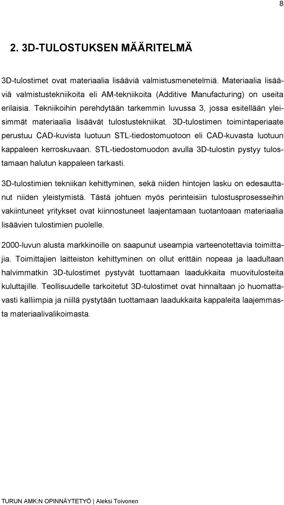3D-tulostimen toimintaperiaate perustuu CAD-kuvista luotuun STL-tiedostomuotoon eli CAD-kuvasta luotuun kappaleen kerroskuvaan.