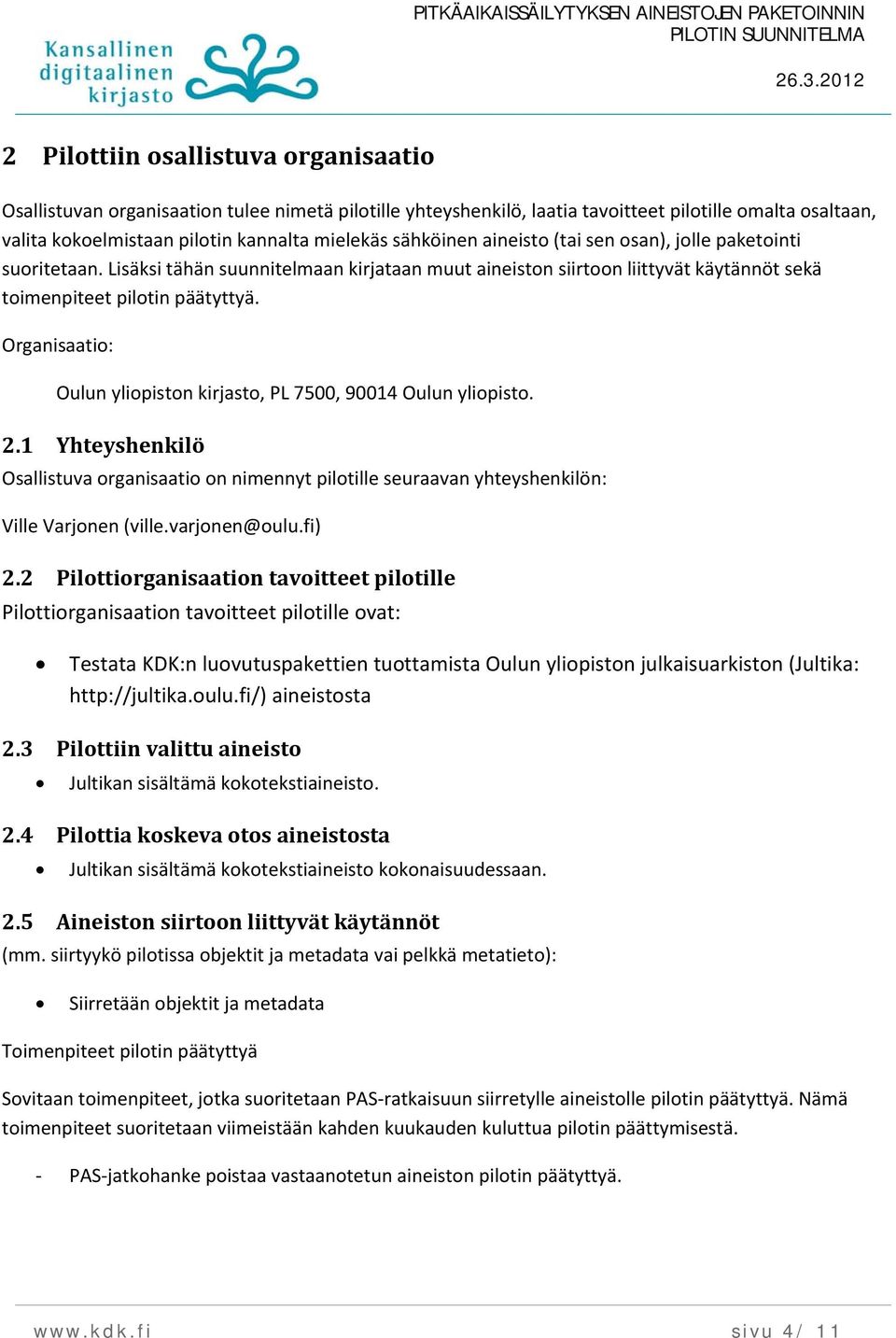 Organisaati: Oulun ylipistn kirjast, PL 7500, 90014 Oulun ylipist. 2.1 Yhteyshenkilö Osallistuva rganisaati n nimennyt piltille seuraavan yhteyshenkilön: Ville Varjnen (ville.varjnen@ulu.fi) 2.