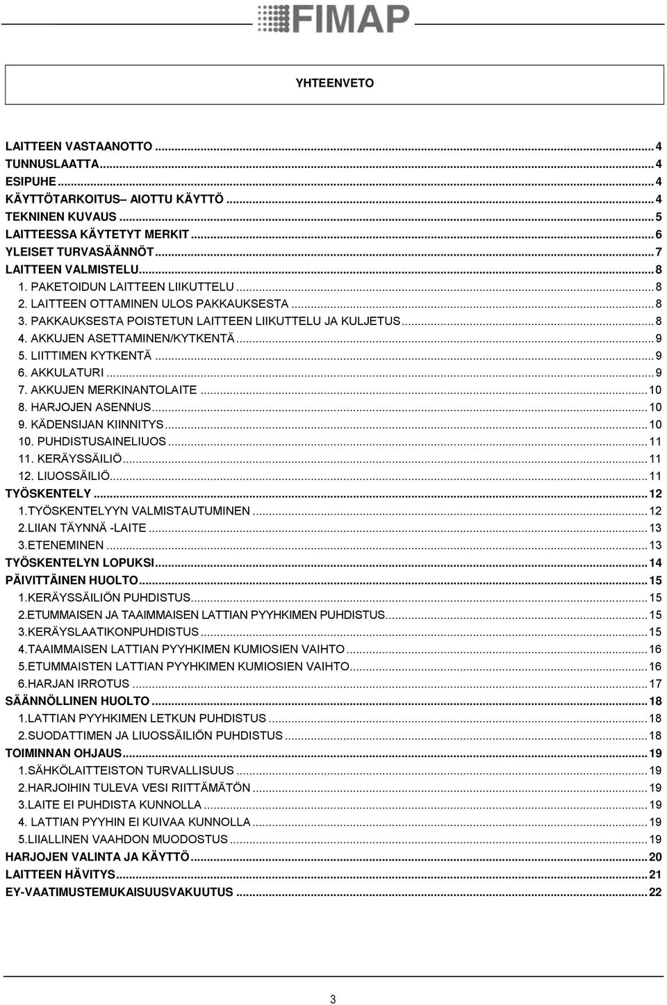..9 6. AKKULATURI...9 7. AKKUJEN MERKINANTOLAITE...10 8. HARJOJEN ASENNUS...10 9. KÄDENSIJAN KIINNITYS...10 10. PUHDISTUSAINELIUOS...11 11. KERÄYSSÄILIÖ...11 12. LIUOSSÄILIÖ...11 TYÖSKENTELY...12 1.
