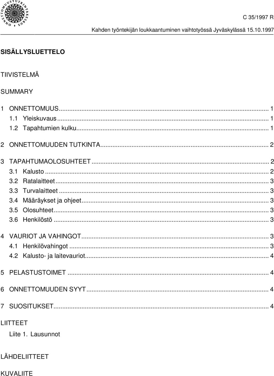 3 Turvalaitteet... 3 3.4 Määräykset ja ohjeet... 3 3.5 Olosuhteet... 3 3.6 Henkilöstö... 3 4 VAURIOT JA VAHINGOT...3 4.1 Henkilövahingot.