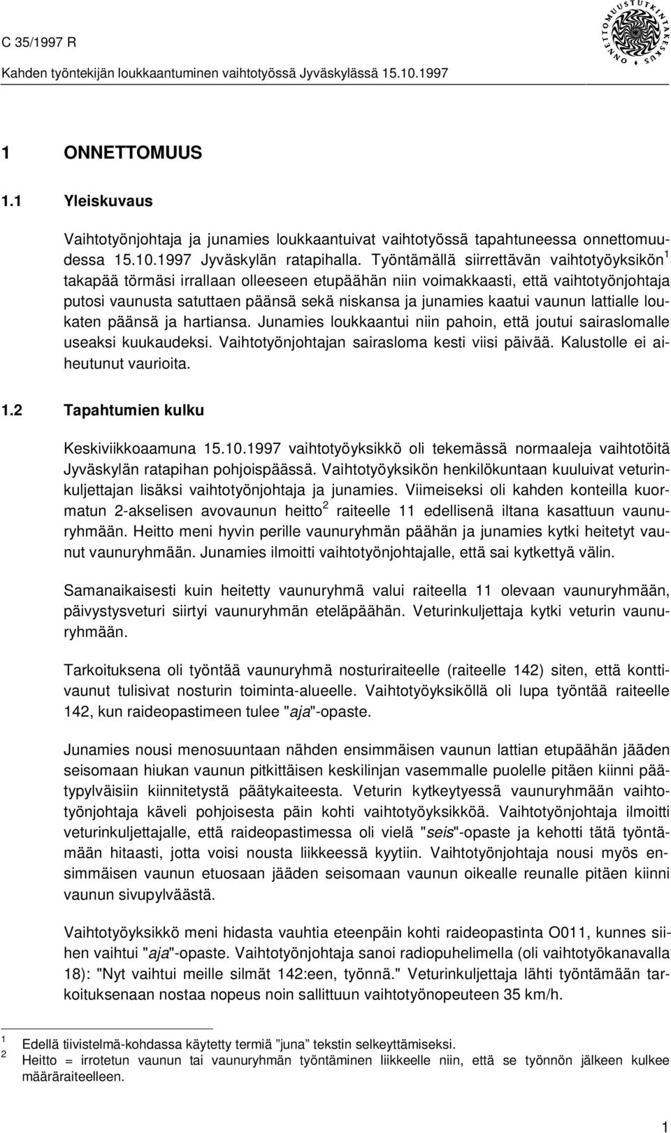 vaunun lattialle loukaten päänsä ja hartiansa. Junamies loukkaantui niin pahoin, että joutui sairaslomalle useaksi kuukaudeksi. Vaihtotyönjohtajan sairasloma kesti viisi päivää.