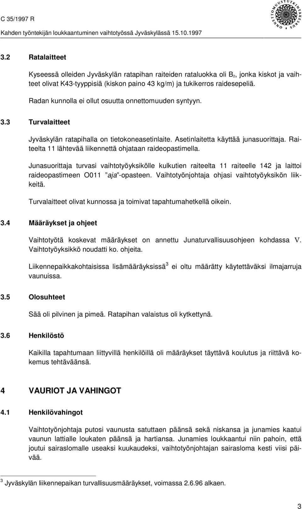 Raiteelta 11 lähtevää liikennettä ohjataan raideopastimella. Junasuorittaja turvasi vaihtotyöyksikölle kulkutien raiteelta 11 raiteelle 142 ja laittoi raideopastimeen O011 aja -opasteen.