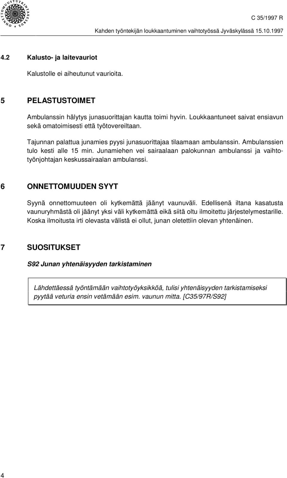 Junamiehen vei sairaalaan palokunnan ambulanssi ja vaihtotyönjohtajan keskussairaalan ambulanssi. 6 ONNETTOMUUDEN SYYT Syynä onnettomuuteen oli kytkemättä jäänyt vaunuväli.