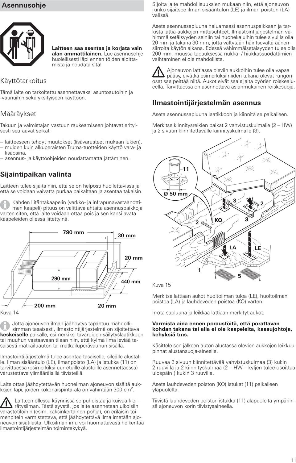 Määräykset Takuun ja valmistajan vastuun raukeamiseen johtavat erityisesti seuraavat seikat: Sijoita laite mahdollisuuksien mukaan niin, että ajoneuvon runko sijaitsee ilman sisääntulon (LE) ja ilman