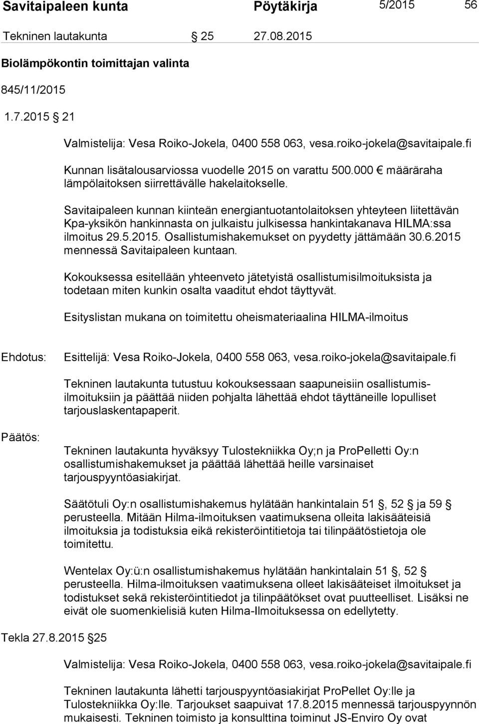 Savitaipaleen kunnan kiinteän energiantuotantolaitoksen yhteyteen liitettävän Kpa-yksikön hankinnasta on julkaistu julkisessa hankintakanava HILMA:ssa ilmoitus 29.5.2015.