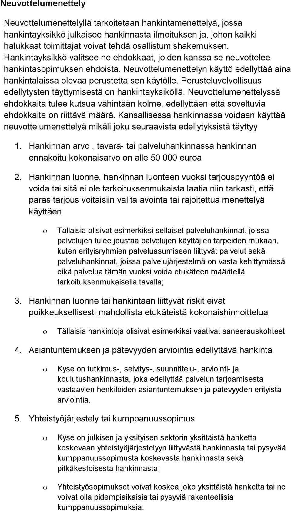 Neuvottelumenettelyn käyttö edellyttää aina hankintalaissa olevaa perustetta sen käytölle. Perusteluvelvollisuus edellytysten täyttymisestä on hankintayksiköllä.