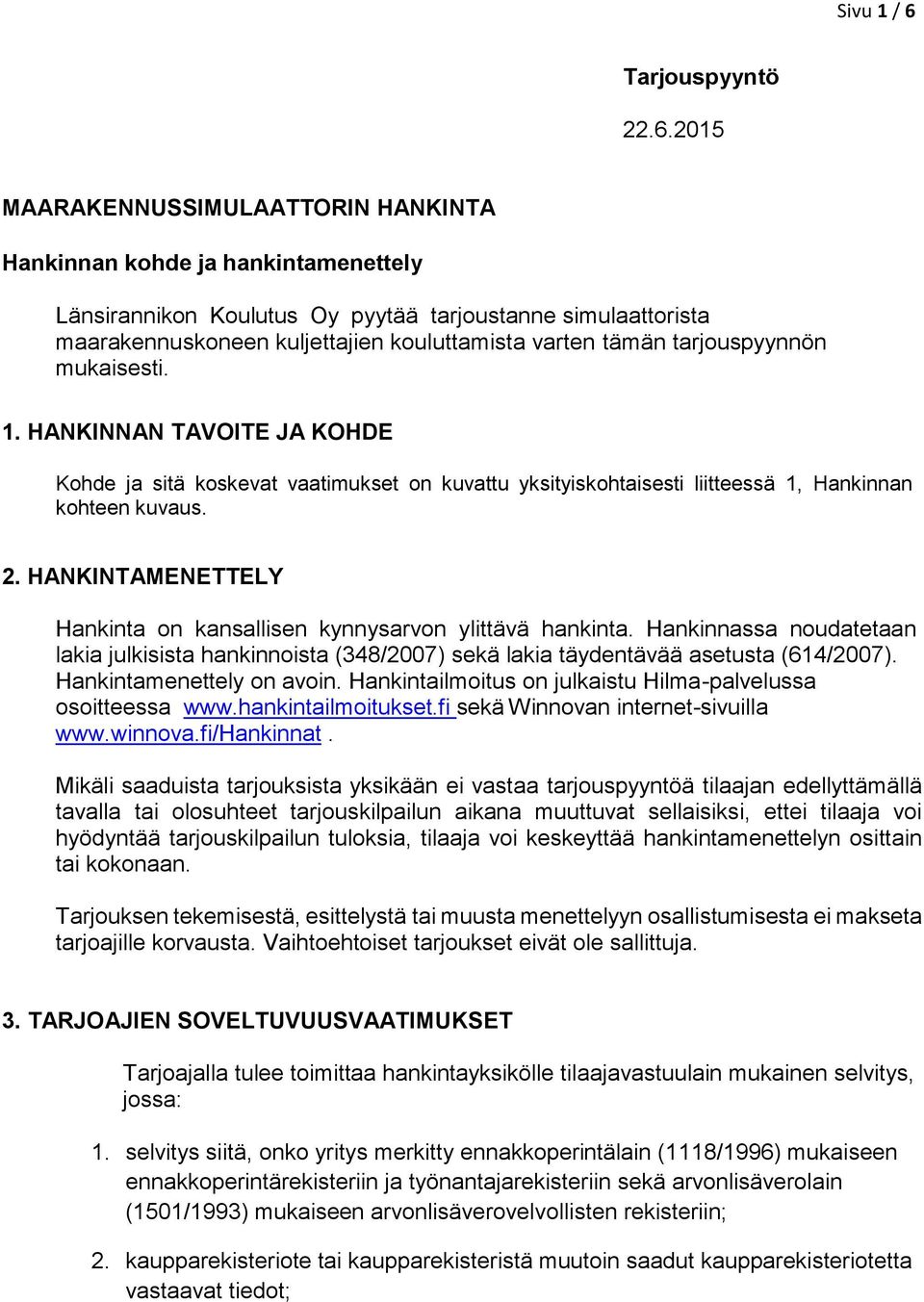 2015 MAARAKENNUSSIMULAATTORIN HANKINTA Hankinnan kohde ja hankintamenettely Länsirannikon Koulutus Oy pyytää tarjoustanne simulaattorista maarakennuskoneen kuljettajien kouluttamista varten tämän