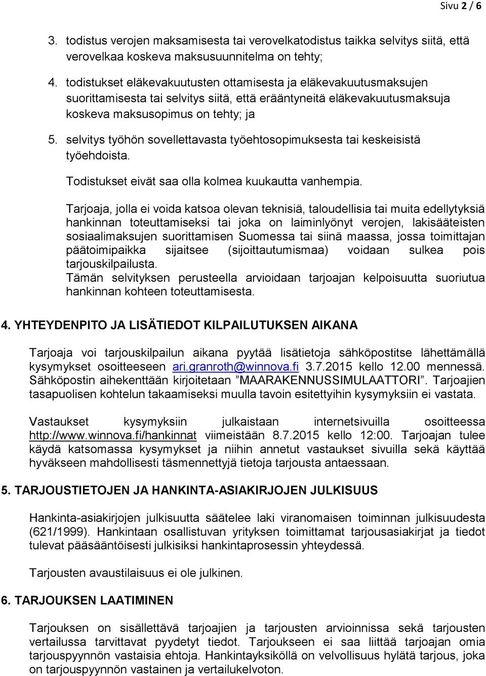 selvitys työhön sovellettavasta työehtosopimuksesta tai keskeisistä työehdoista. Todistukset eivät saa olla kolmea kuukautta vanhempia.