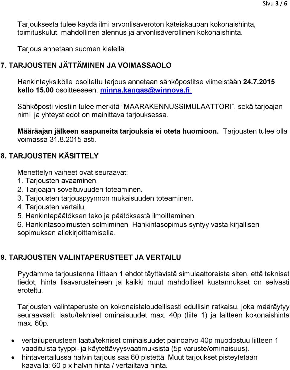 Sähköposti viestiin tulee merkitä MAARAKENNUSSIMULAATTORI, sekä tarjoajan nimi ja yhteystiedot on mainittava tarjouksessa. Määräajan jälkeen saapuneita tarjouksia ei oteta huomioon.