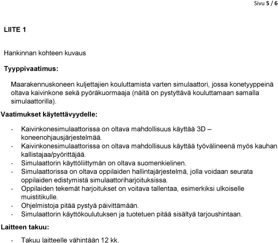 - Kaivinkonesimulaattorissa on oltava mahdollisuus käyttää työvälineenä myös kauhan kallistajaa/pyörittäjää. - Simulaattorin käyttöliittymän on oltava suomenkielinen.