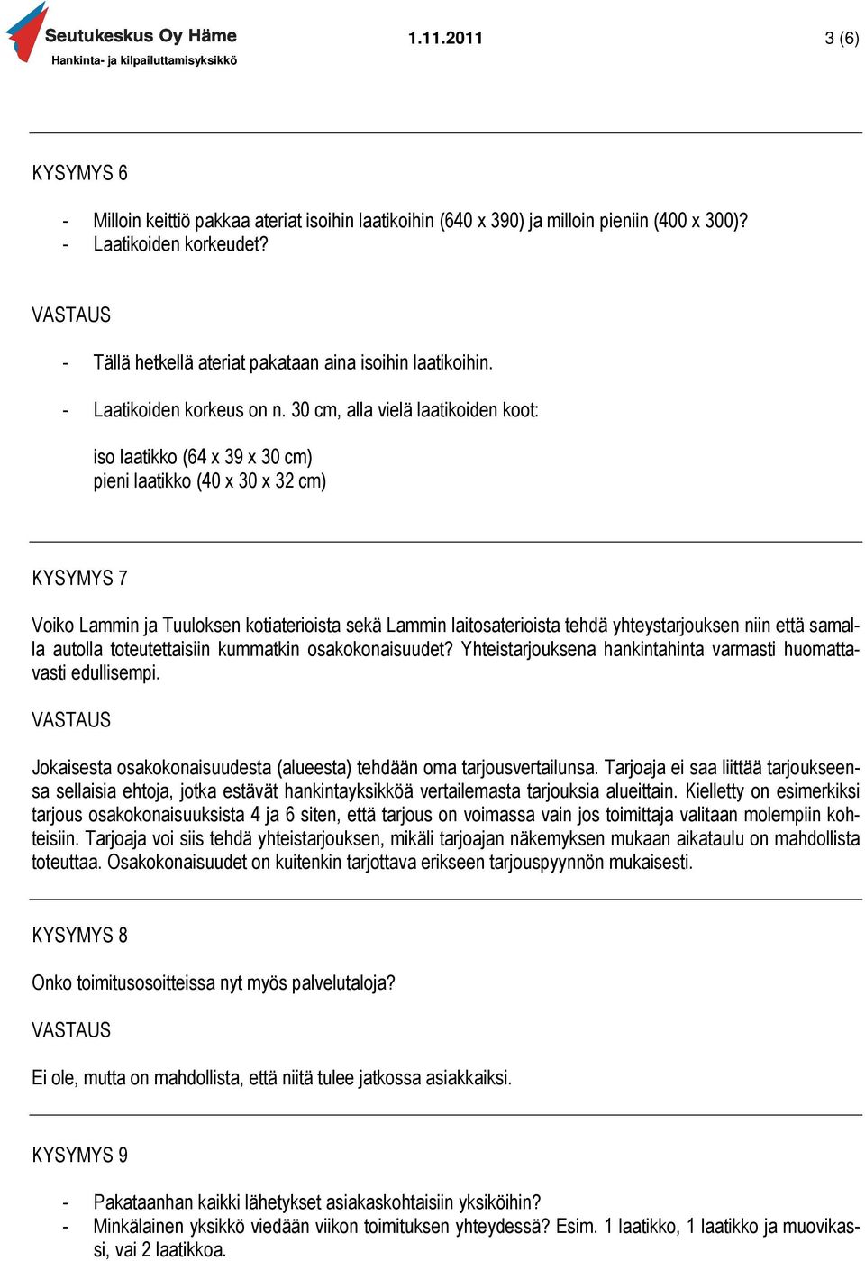 30 cm, alla vielä laatikoiden koot: iso laatikko (64 x 39 x 30 cm) pieni laatikko (40 x 30 x 32 cm) KYSYMYS 7 Voiko Lammin ja Tuuloksen kotiaterioista sekä Lammin laitosaterioista tehdä