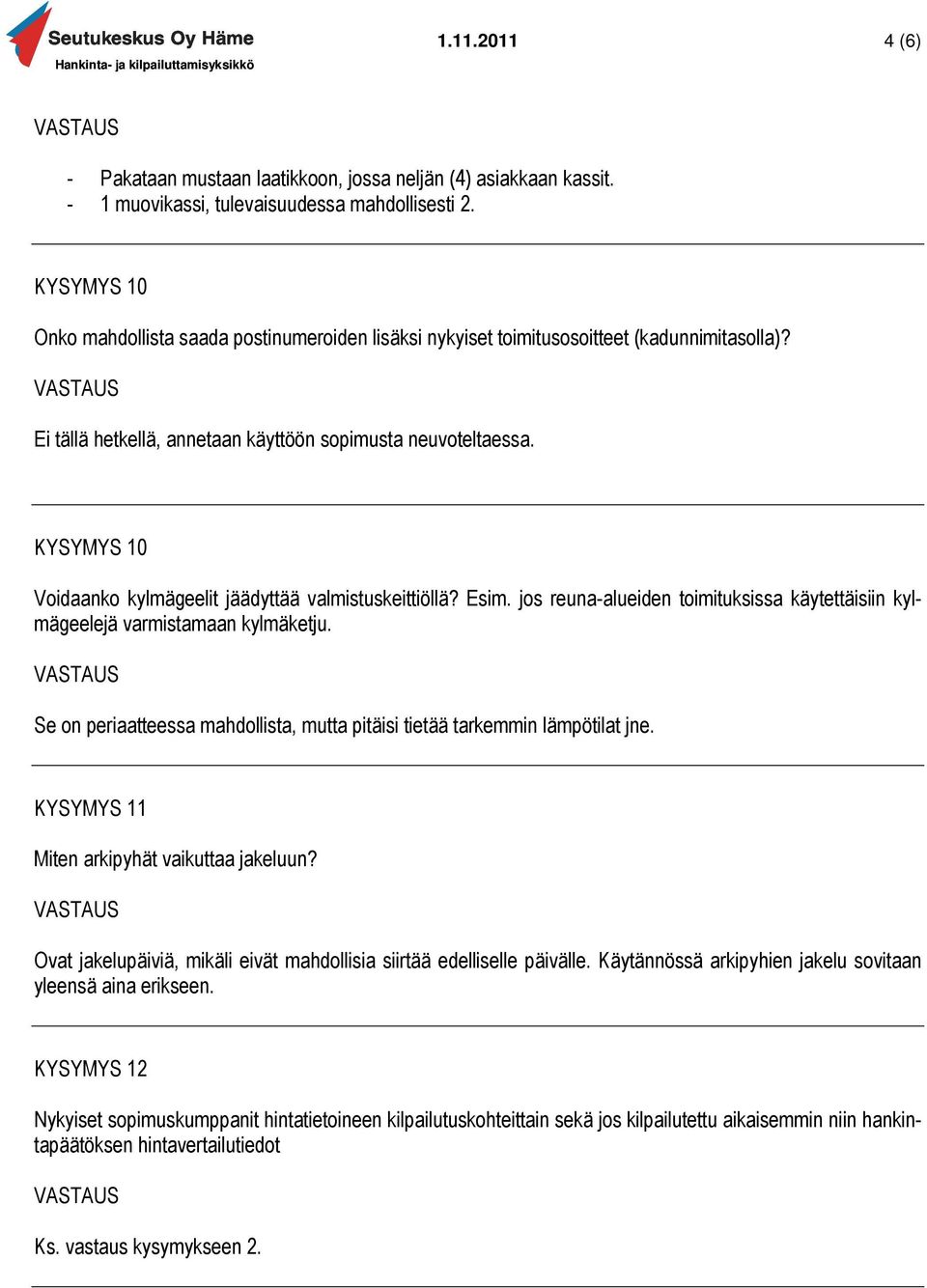 KYSYMYS 10 Voidaanko kylmägeelit jäädyttää valmistuskeittiöllä? Esim. jos reuna-alueiden toimituksissa käytettäisiin kylmägeelejä varmistamaan kylmäketju.