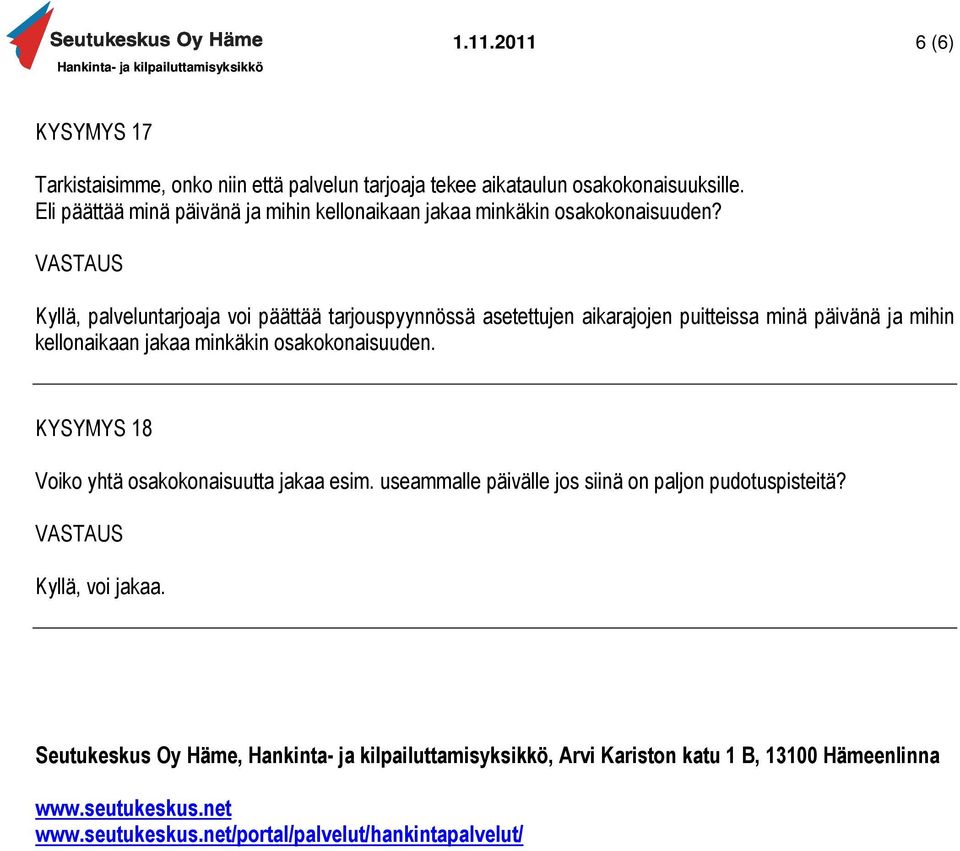 Kyllä, palveluntarjoaja voi päättää tarjouspyynnössä asetettujen aikarajojen puitteissa minä päivänä ja mihin kellonaikaan jakaa minkäkin osakokonaisuuden.