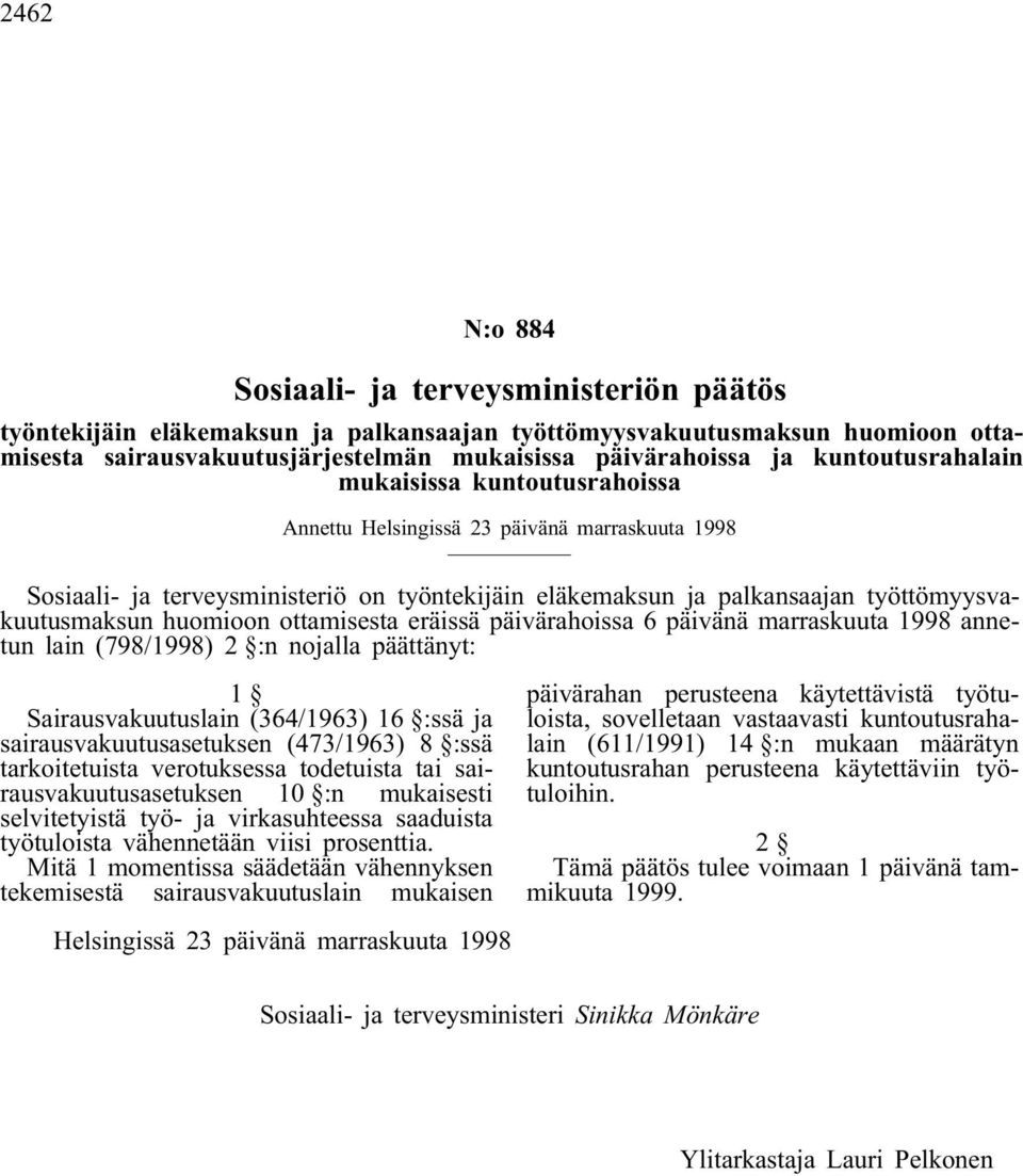 huomioon ottamisesta eräissä päivärahoissa 6 päivänä marraskuuta 1998 annetun lain (798/1998) 2 :n nojalla päättänyt: 1 Sairausvakuutuslain (364/1963) 16 :ssä ja sairausvakuutusasetuksen (473/1963) 8