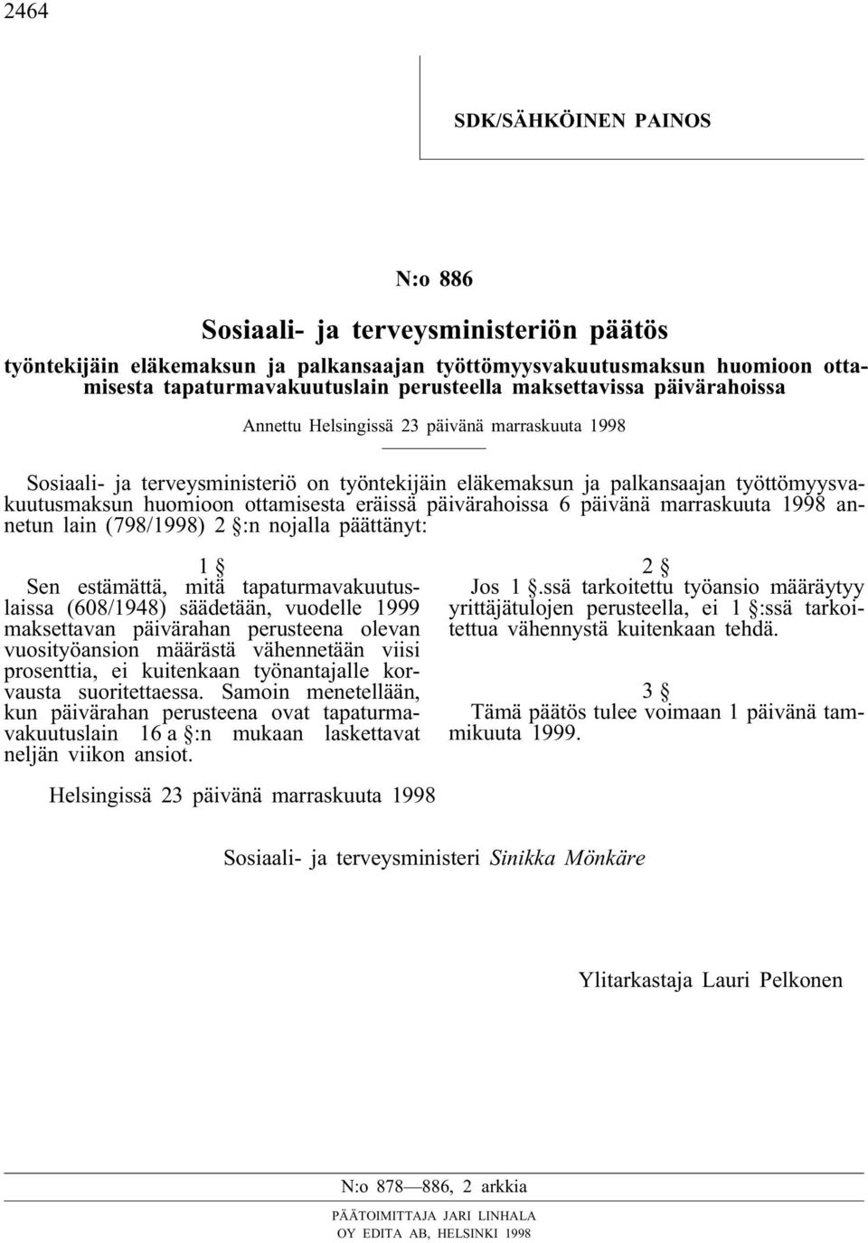 eräissä päivärahoissa 6 päivänä marraskuuta 1998 annetun lain (798/1998) 2 :n nojalla päättänyt: 1 Sen estämättä, mitä tapaturmavakuutuslaissa (608/1948) säädetään, vuodelle 1999 maksettavan