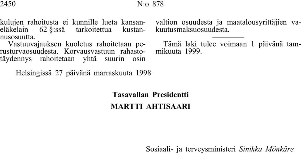 Korvausvastuun rahastotäydennys rahoitetaan yhtä suurin osin valtion osuudesta ja maatalousyrittäjien