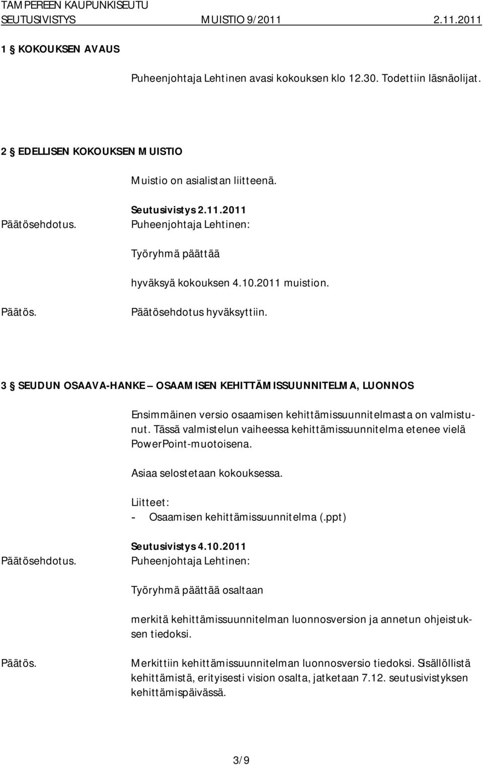 Tässä valmistelun vaiheessa kehittämissuunnitelma etenee vielä PowerPoint muotoisena. Asiaa selostetaan kokouksessa. Liitteet: Osaamisen kehittämissuunnitelma (.ppt) Seutusivistys 4.10.