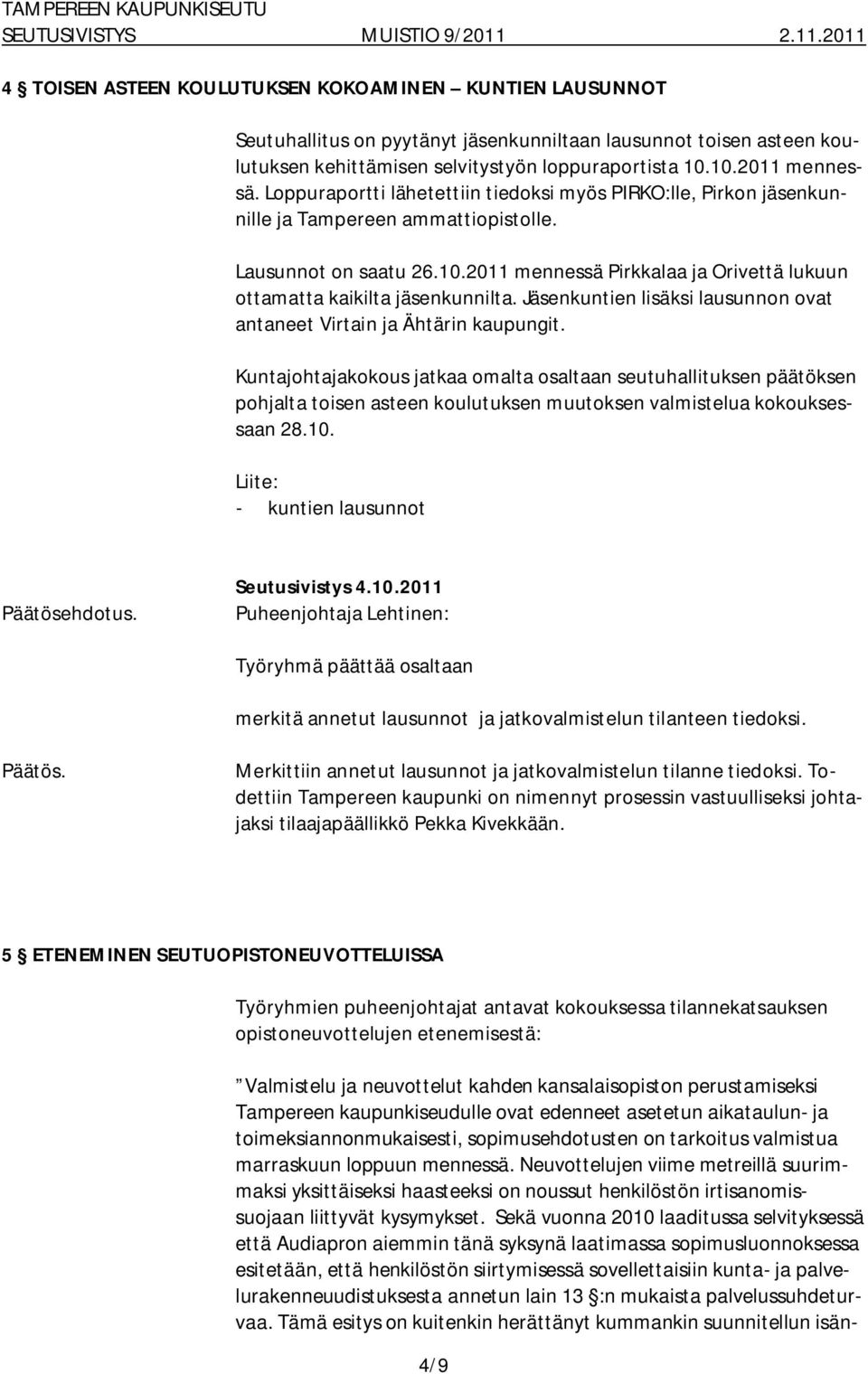 2011 mennessä Pirkkalaa ja Orivettä lukuun ottamatta kaikilta jäsenkunnilta. Jäsenkuntien lisäksi lausunnon ovat antaneet Virtain ja Ähtärin kaupungit.