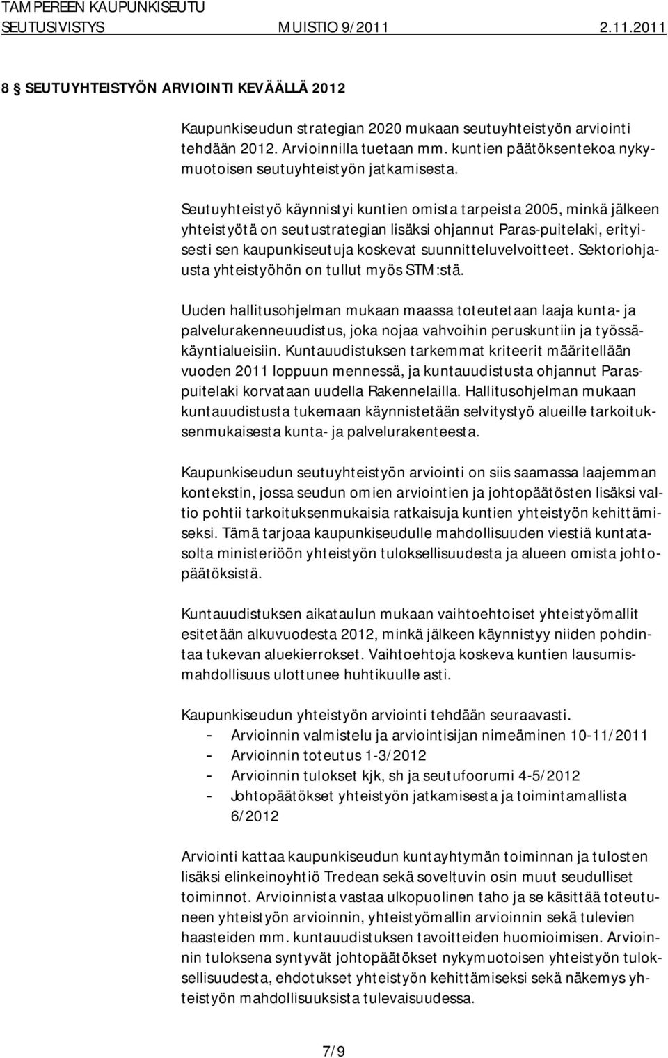 Seutuyhteistyö käynnistyi kuntien omista tarpeista 2005, minkä jälkeen yhteistyötä on seutustrategian lisäksi ohjannut Paras puitelaki, erityisesti sen kaupunkiseutuja koskevat suunnitteluvelvoitteet.