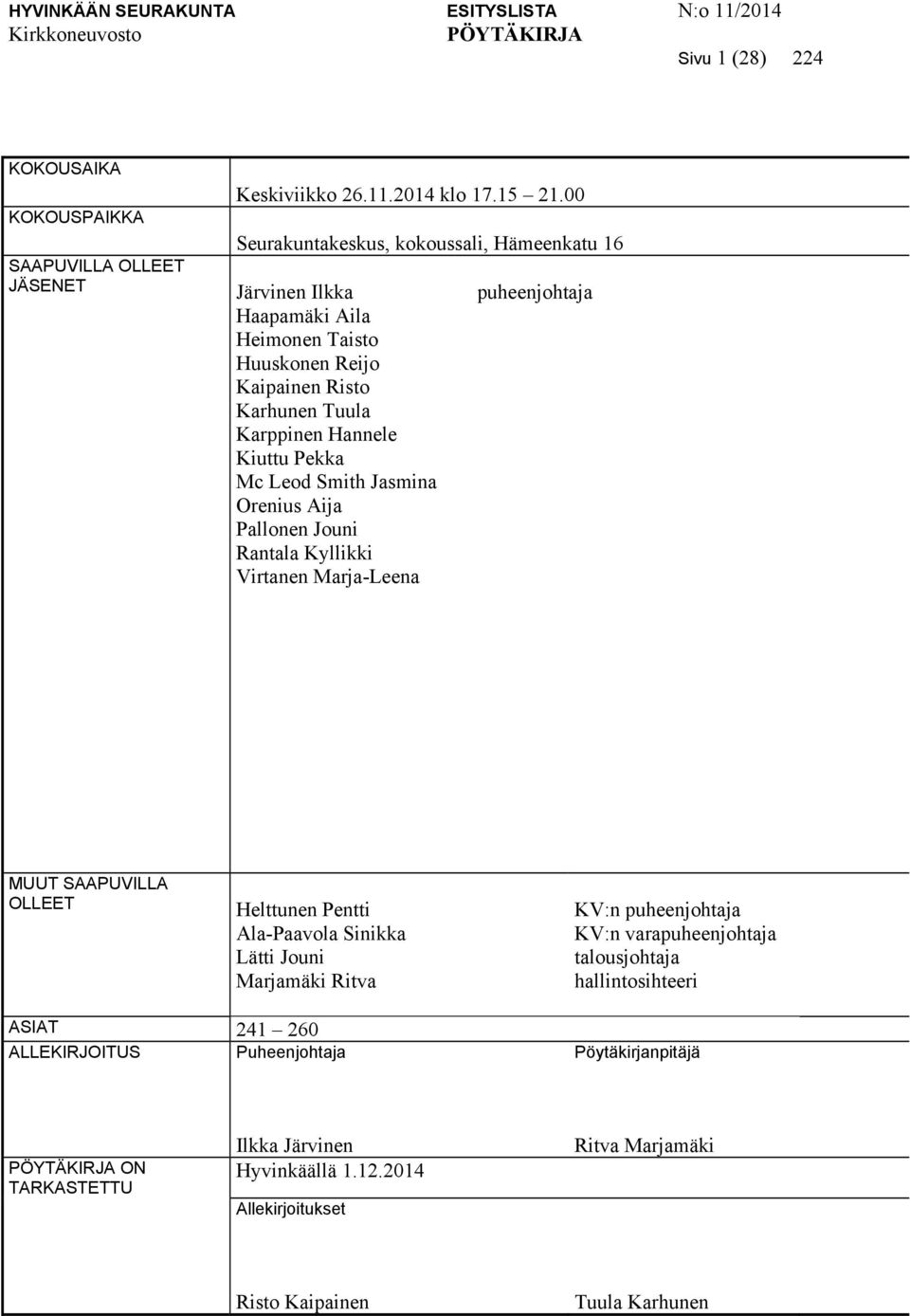 Orenius Aija Pallonen Jouni Rantala Kyllikki Virtanen Marja-Leena puheenjohtaja MUUT SAAPUVILLA OLLEET Helttunen Pentti Ala-Paavola Sinikka Lätti Jouni Marjamäki Ritva KV:n puheenjohtaja KV:n