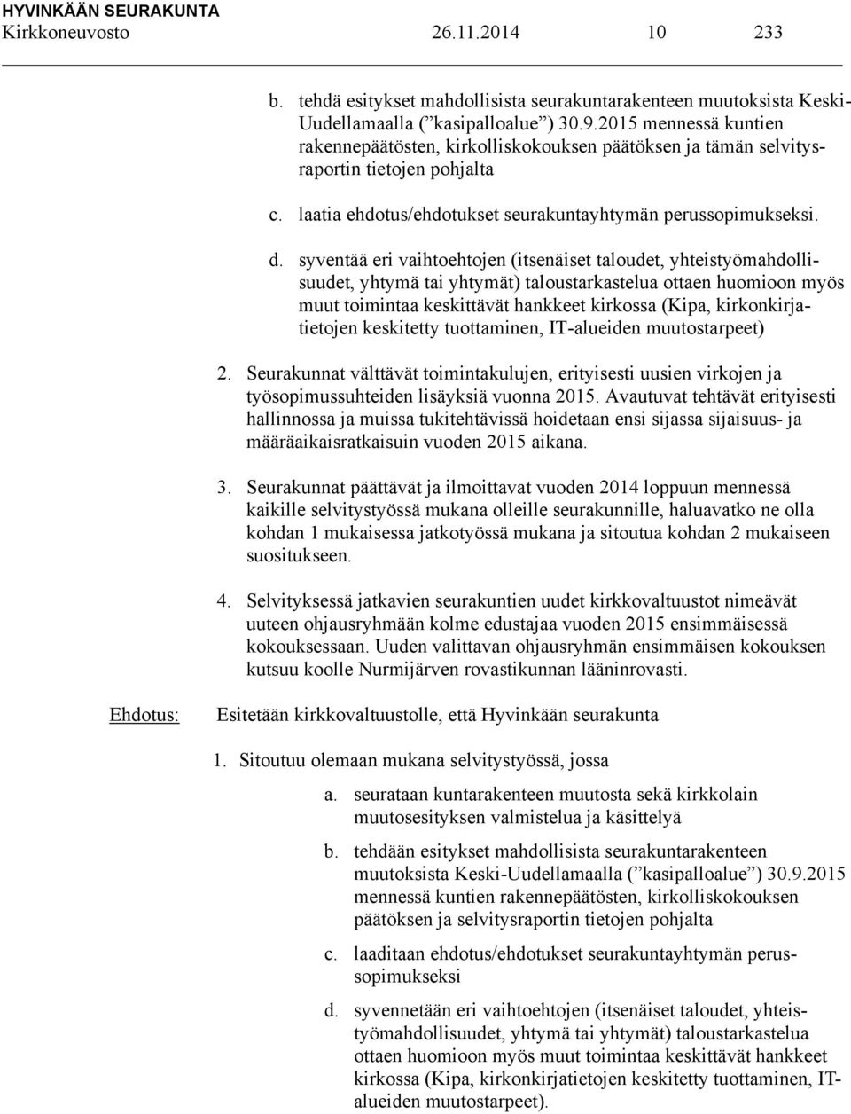 syventää eri vaihtoehtojen (itsenäiset taloudet, yhteistyömahdollisuudet, yhtymä tai yhtymät) taloustarkastelua ottaen huomioon myös muut toimintaa keskittävät hankkeet kirkossa (Kipa,