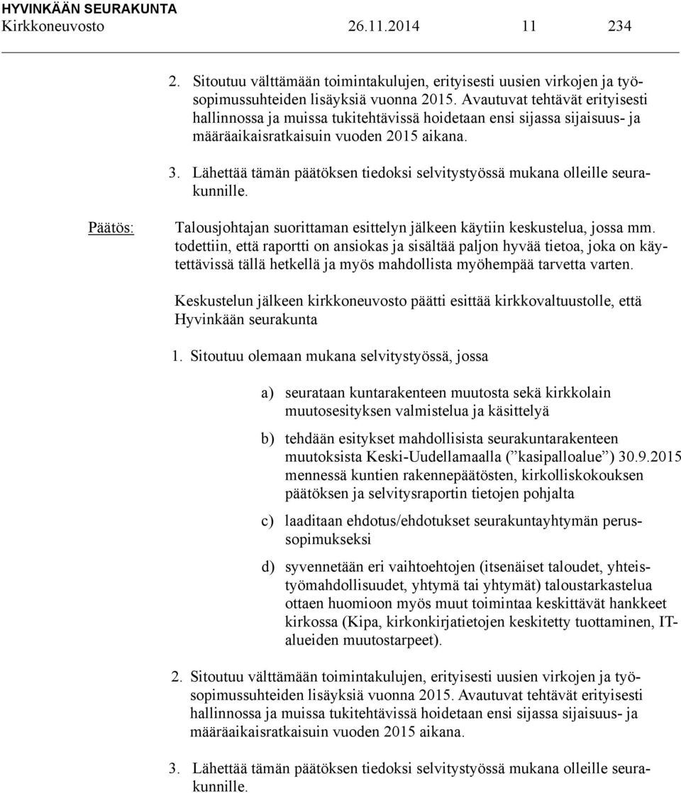 Lähettää tämän päätöksen tiedoksi selvitystyössä mukana olleille seurakunnille. Talousjohtajan suorittaman esittelyn jälkeen käytiin keskustelua, jossa mm.