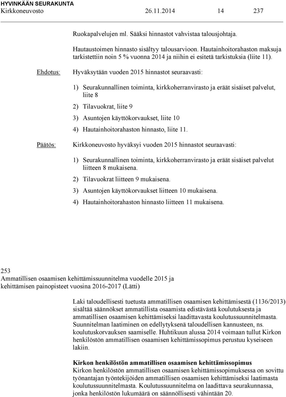 Hyväksytään vuoden 2015 hinnastot seuraavasti: 1) Seurakunnallinen toiminta, kirkkoherranvirasto ja eräät sisäiset palvelut, liite 8 2) Tilavuokrat, liite 9 3) Asuntojen käyttökorvaukset, liite 10 4)