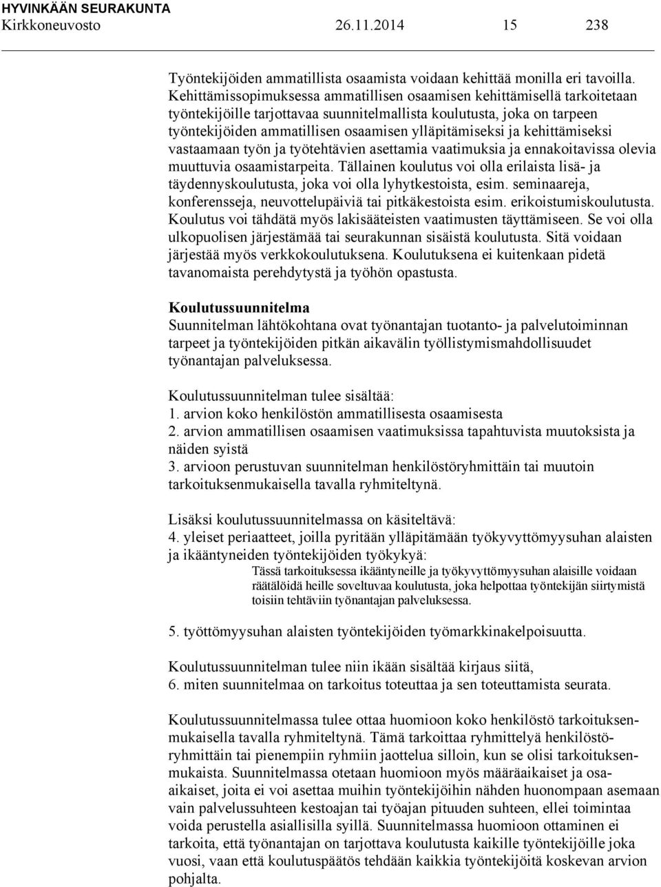 ylläpitämiseksi ja kehittämiseksi vastaamaan työn ja työtehtävien asettamia vaatimuksia ja ennakoitavissa olevia muuttuvia osaamistarpeita.