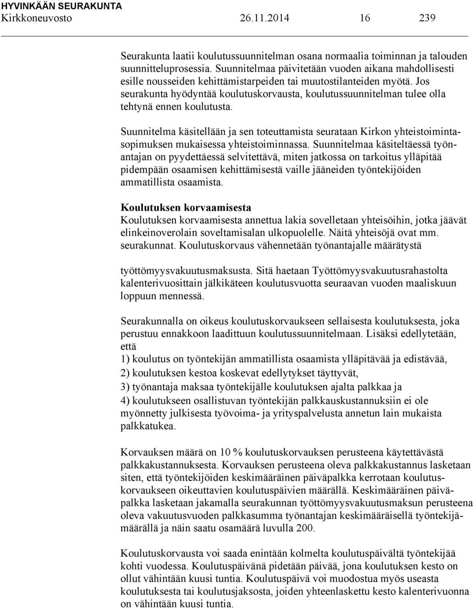 Jos seurakunta hyödyntää koulutuskorvausta, koulutussuunnitelman tulee olla tehtynä ennen koulutusta.