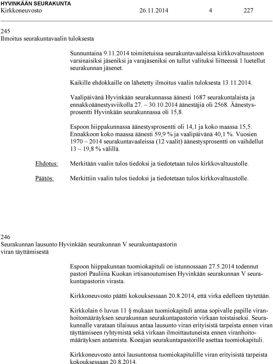 2014 äänestäjiä oli 2568. Äänestysprosentti Hyvinkään seurakunnassa oli 15,8. Espoon hiippakunnassa äänestysprosentti oli 14,1 ja koko maassa 15,5.
