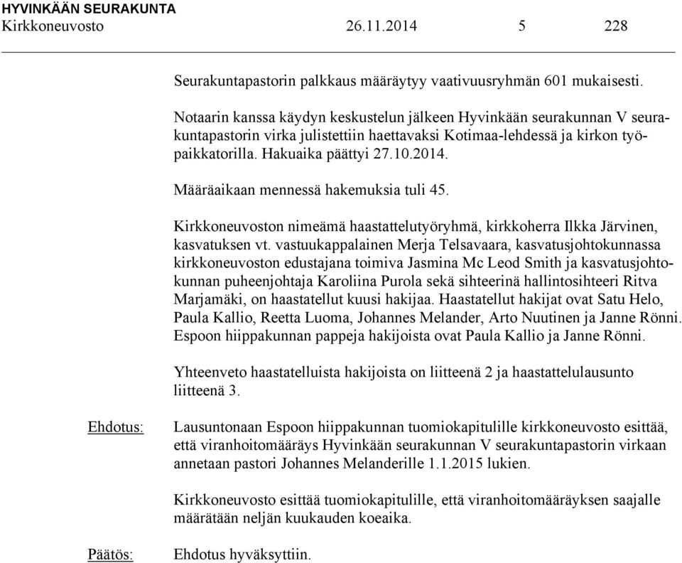 Määräaikaan mennessä hakemuksia tuli 45. Kirkkoneuvoston nimeämä haastattelutyöryhmä, kirkkoherra Ilkka Järvinen, kasvatuksen vt.