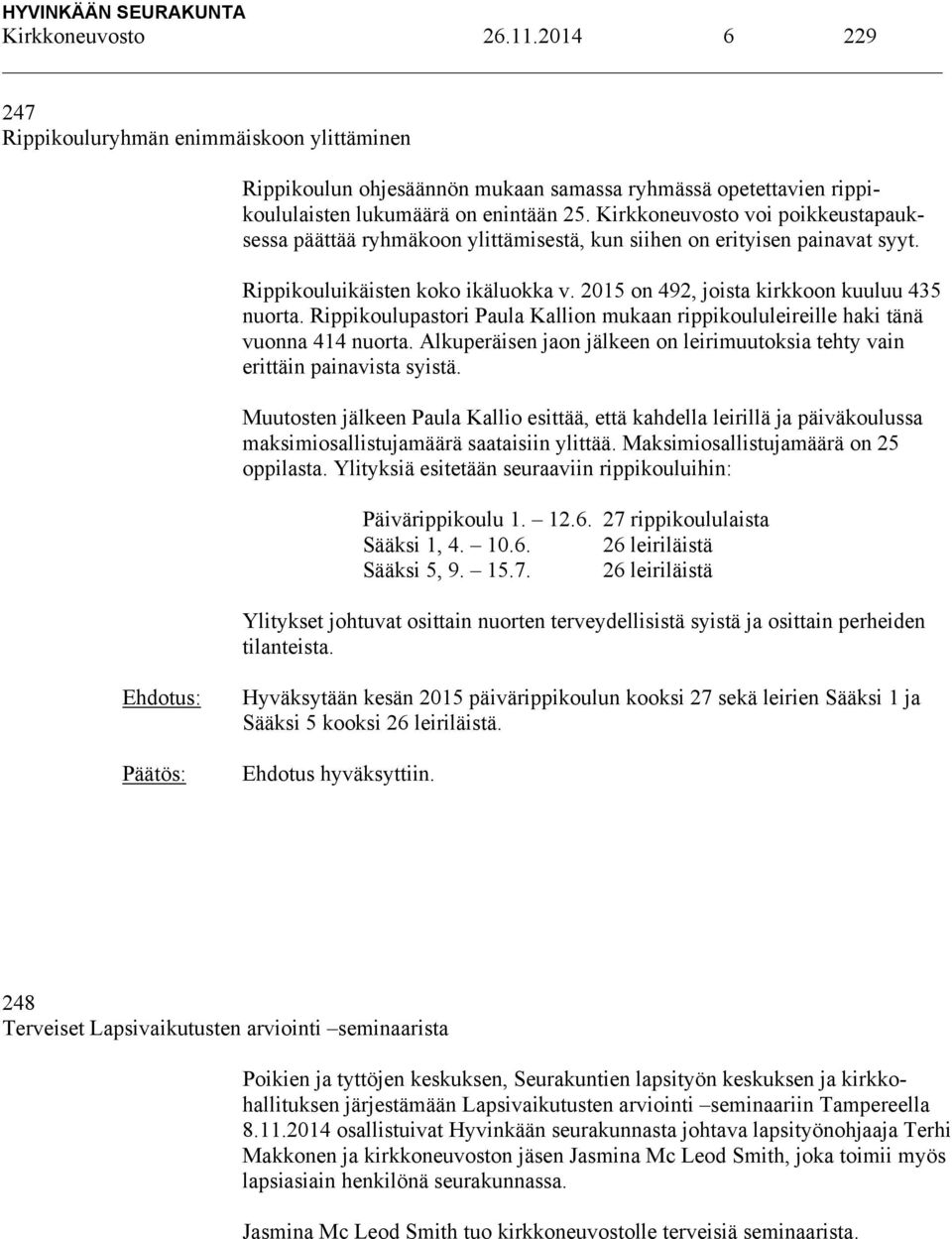 Rippikoulupastori Paula Kallion mukaan rippikoululeireille haki tänä vuonna 414 nuorta. Alkuperäisen jaon jälkeen on leirimuutoksia tehty vain erittäin painavista syistä.