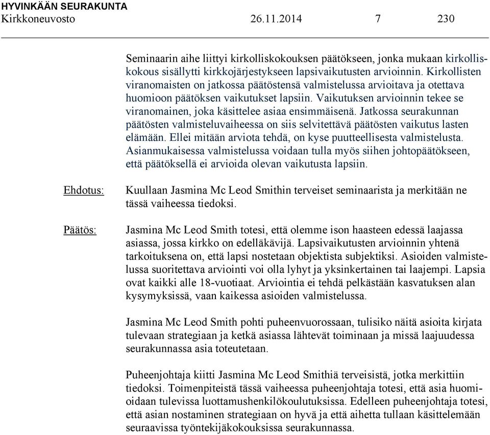 Vaikutuksen arvioinnin tekee se viranomainen, joka käsittelee asiaa ensimmäisenä. Jatkossa seurakunnan päätösten valmisteluvaiheessa on siis selvitettävä päätösten vaikutus lasten elämään.