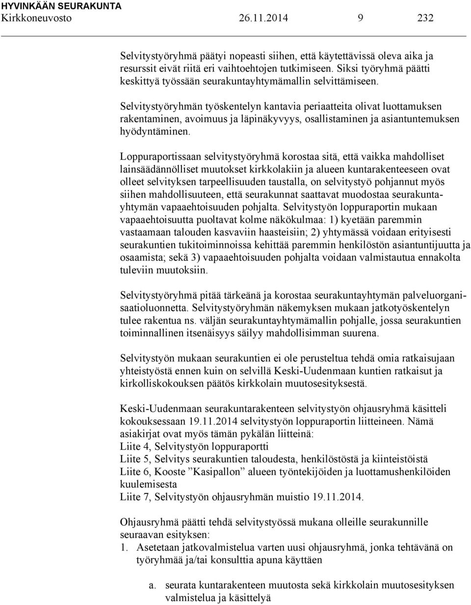 Selvitystyöryhmän työskentelyn kantavia periaatteita olivat luottamuksen rakentaminen, avoimuus ja läpinäkyvyys, osallistaminen ja asiantuntemuksen hyödyntäminen.