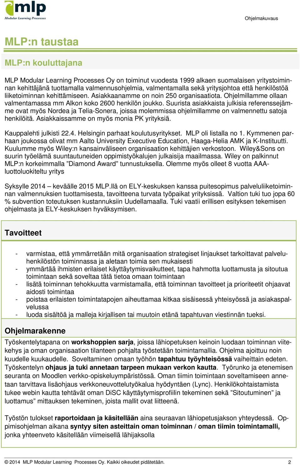 Suurista asiakkaista julkisia referenssejämme vat myös Nrdea ja Telia-Snera, jissa mlemmissa hjelmillamme n valmennettu satja henkilöitä. Asiakkaissamme n myös mnia PK yrityksiä.