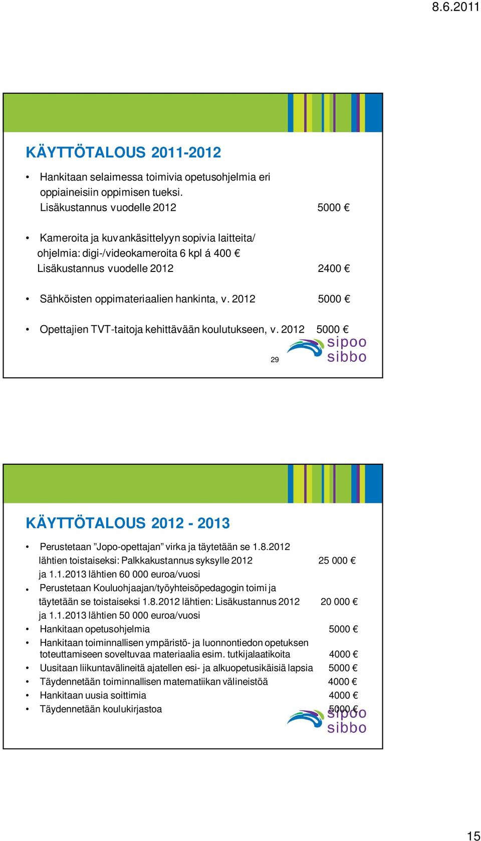2012 5000 Opettajien TVT-taitoja kehittävään koulutukseen, v. 2012 5000 29 KÄYTTÖTALOUS 2012-2013 Perustetaan Jopo-opettajan virka ja täytetään se 1.8.