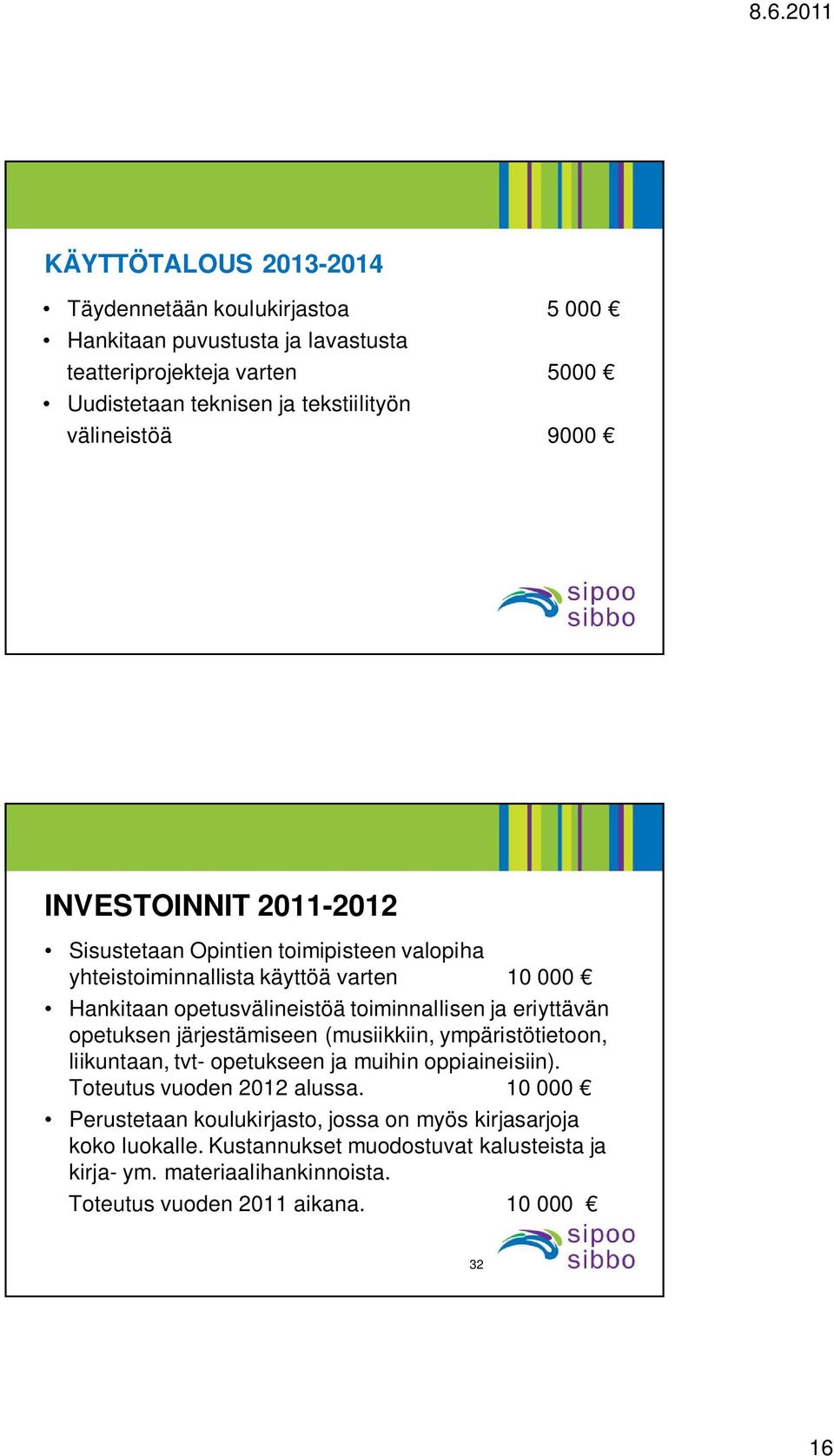 ja eriyttävän opetuksen järjestämiseen (musiikkiin, ympäristötietoon, liikuntaan, tvt- opetukseen ja muihin oppiaineisiin). Toteutus vuoden 2012 alussa.