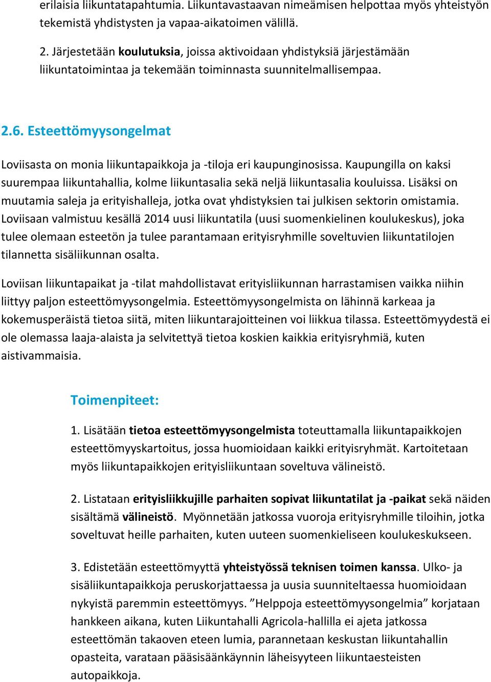 Esteettömyysongelmat Loviisasta on monia liikuntapaikkoja ja -tiloja eri kaupunginosissa. Kaupungilla on kaksi suurempaa liikuntahallia, kolme liikuntasalia sekä neljä liikuntasalia kouluissa.