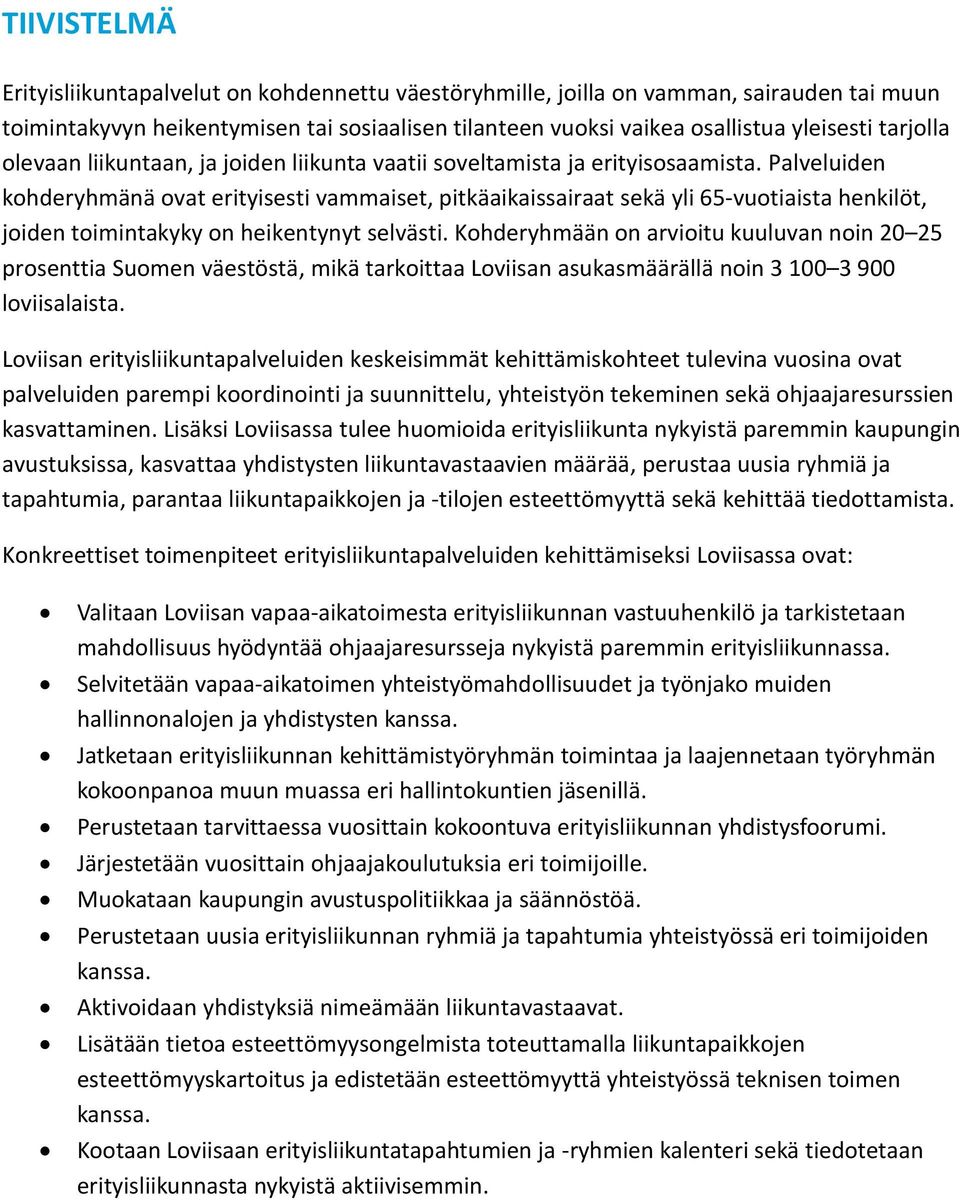 Palveluiden kohderyhmänä ovat erityisesti vammaiset, pitkäaikaissairaat sekä yli 65-vuotiaista henkilöt, joiden toimintakyky on heikentynyt selvästi.