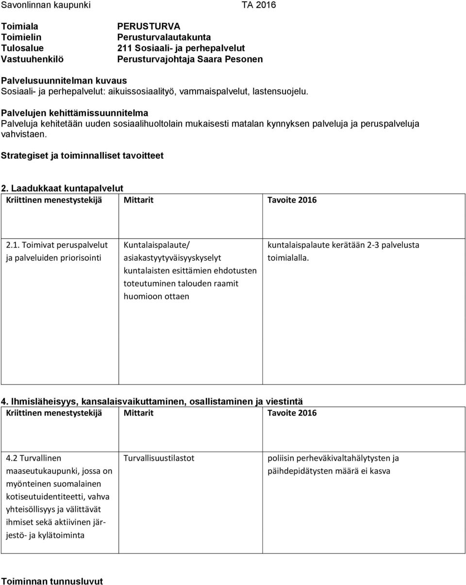 Palvelujen kehittämissuunnitelma Palveluja kehitetään uuden sosiaalihuoltolain mukaisesti matalan kynnyksen palveluja ja peruspalveluja vahvistaen. Strategiset ja toiminnalliset tavoitteet 2.