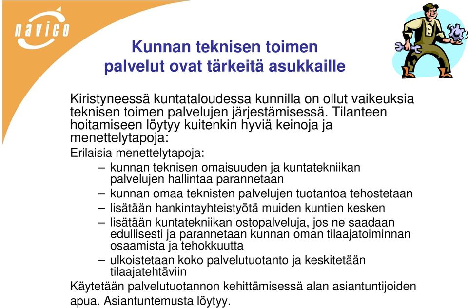 omaa teknisten palvelujen tuotantoa tehostetaan lisätään hankintayhteistyötä muiden kuntien kesken lisätään kuntatekniikan ostopalveluja, jos ne saadaan edullisesti ja parannetaan