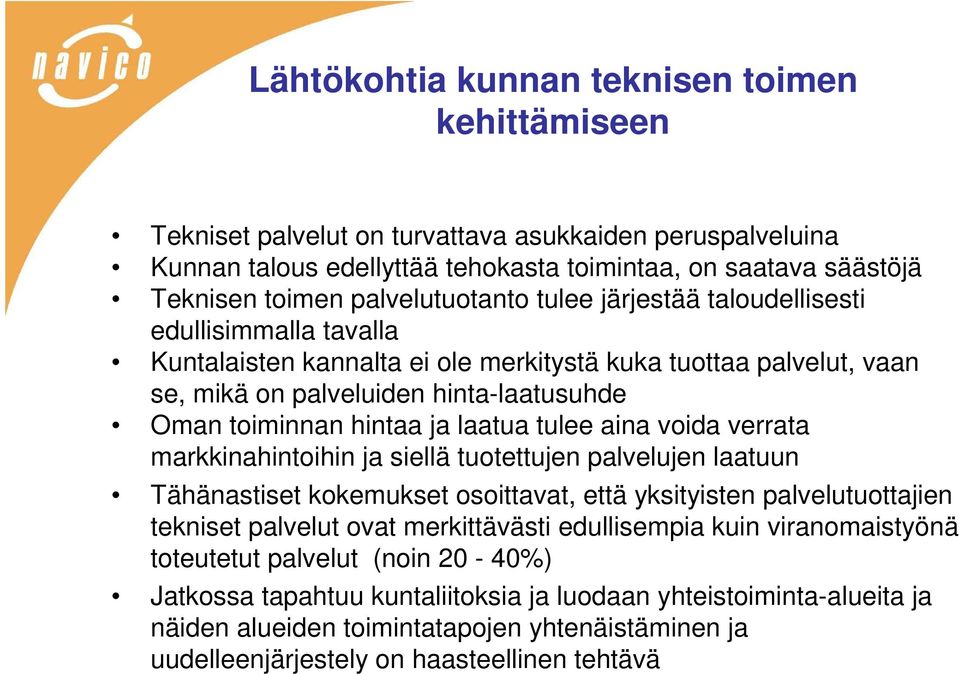 hintaa ja laatua tulee aina voida verrata markkinahintoihin ja siellä tuotettujen palvelujen laatuun Tähänastiset kokemukset osoittavat, että yksityisten palvelutuottajien tekniset palvelut ovat