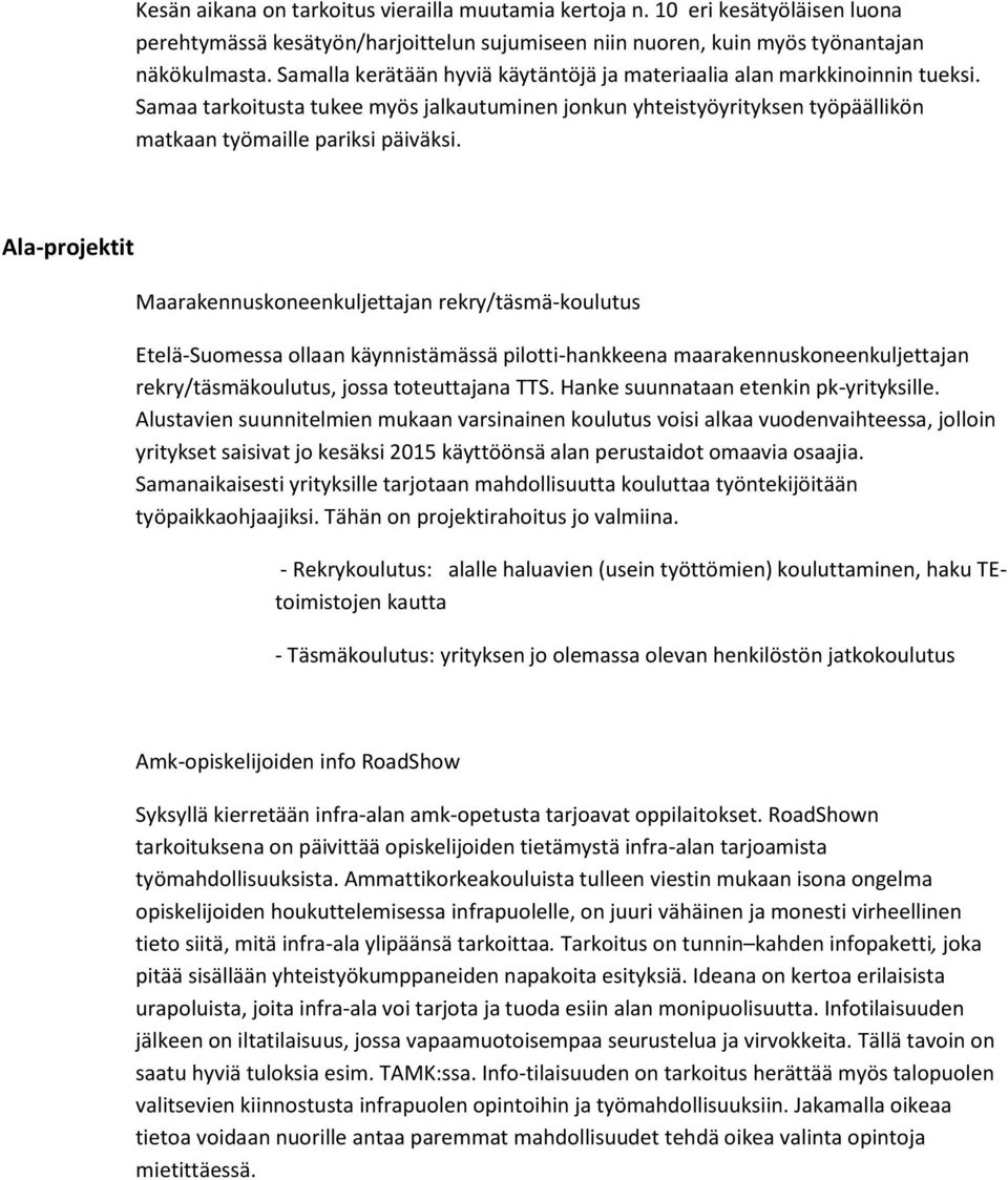 Ala-projektit Maarakennuskoneenkuljettajan rekry/täsmä-koulutus Etelä-Suomessa ollaan käynnistämässä pilotti-hankkeena maarakennuskoneenkuljettajan rekry/täsmäkoulutus, jossa toteuttajana TTS.