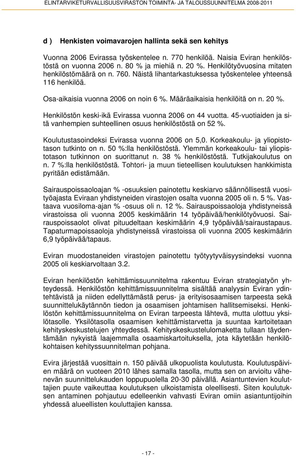 Henkilöstön keski-ikä Evirassa vuonna 2006 on 44 vuotta. 45-vuotiaiden ja sitä vanhempien suhteellinen osuus henkilöstöstä on 52 %. Koulutustasoindeksi Evirassa vuonna 2006 on 5,0.