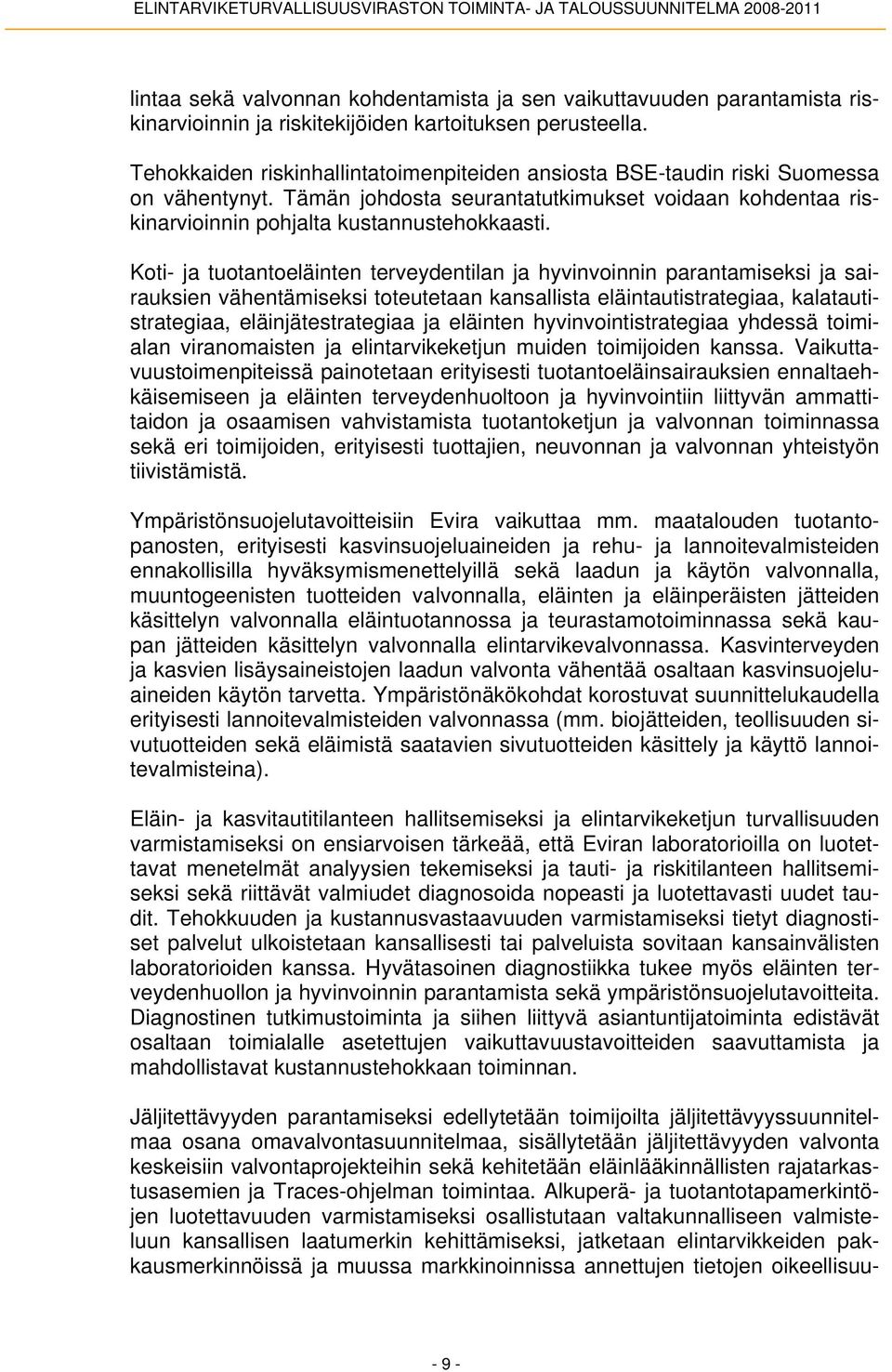 Koti- ja tuotantoeläinten terveydentilan ja hyvinvoinnin parantamiseksi ja sairauksien vähentämiseksi toteutetaan kansallista eläintautistrategiaa, kalatautistrategiaa, eläinjätestrategiaa ja