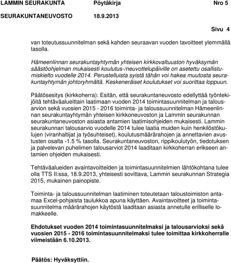 Perustelluista syistä tähän voi hakea muutosta seurakuntayhtymän johtoryhmältä. Keskeneräiset koulutukset voi suorittaa loppuun.