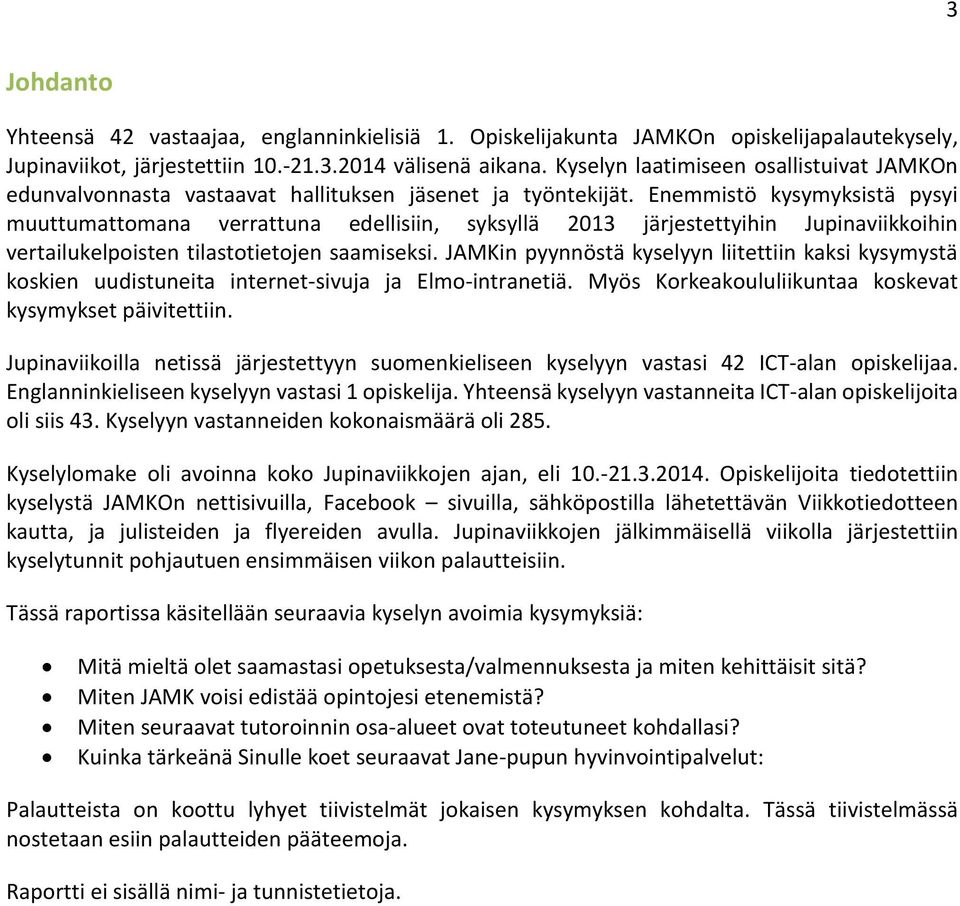 Enemmistö kysymyksistä pysyi muuttumattomana verrattuna edellisiin, syksyllä 2013 järjestettyihin Jupinaviikkoihin vertailukelpoisten tilastotietojen saamiseksi.