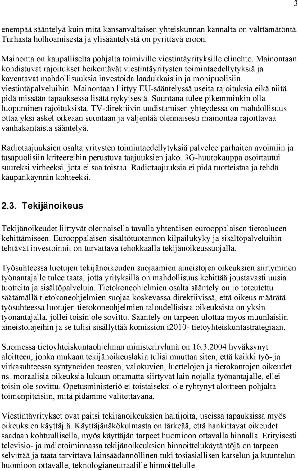 Mainontaan kohdistuvat rajoitukset heikentävät viestintäyritysten toimintaedellytyksiä ja kaventavat mahdollisuuksia investoida laadukkaisiin ja monipuolisiin viestintäpalveluihin.