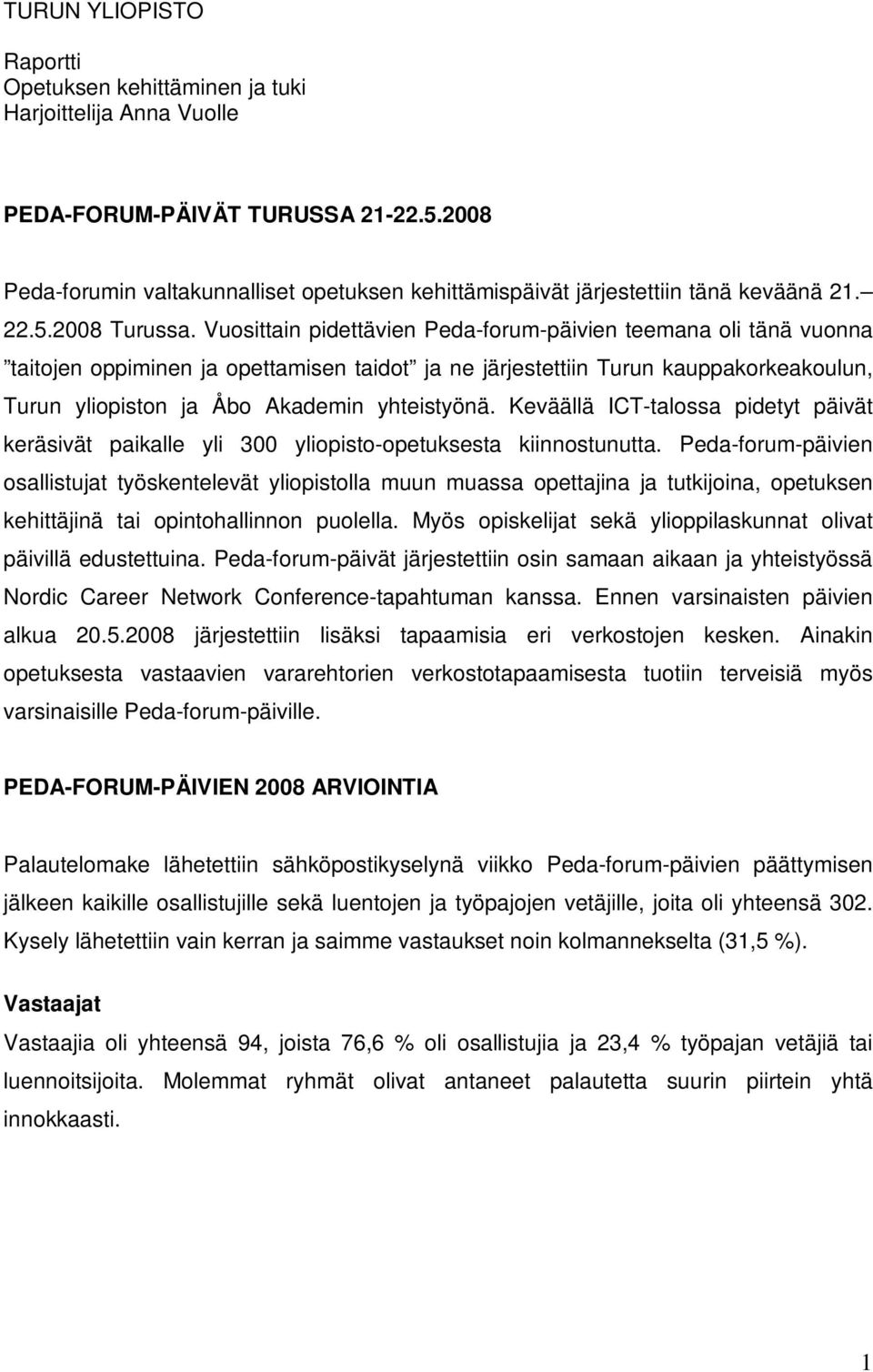 Vuosittain pidettävien Peda-forum-päivien teemana oli tänä vuonna taitojen oppiminen ja opettamisen taidot ja ne järjestettiin Turun kauppakorkeakoulun, Turun yliopiston ja Åbo Akademin yhteistyönä.