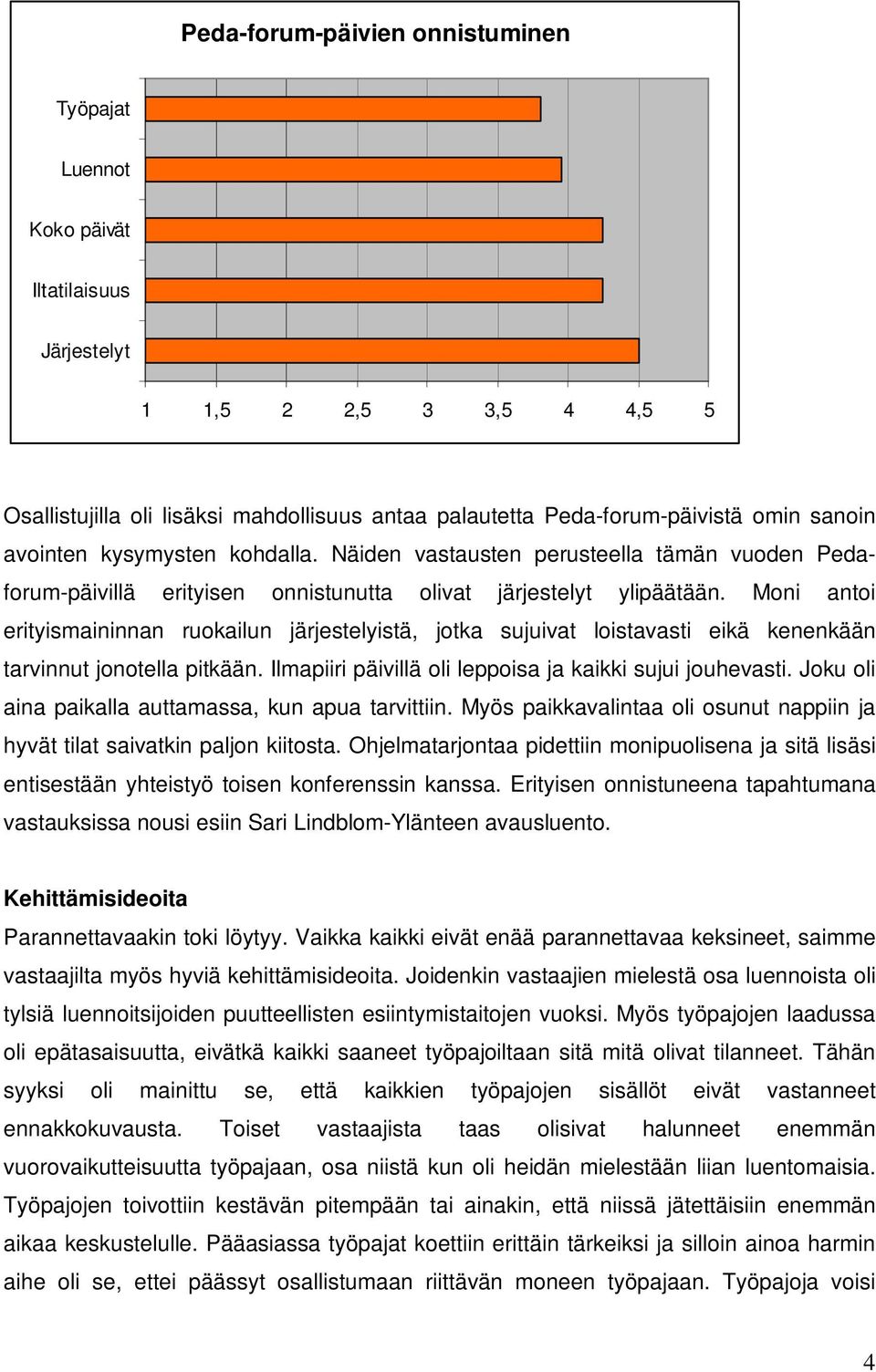 Moni antoi erityismaininnan ruokailun järjestelyistä, jotka sujuivat loistavasti eikä kenenkään tarvinnut jonotella pitkään. Ilmapiiri päivillä oli leppoisa ja kaikki sujui jouhevasti.